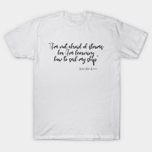 I'm not afraid of storms, for I'm learning how to sail my ship T-Shirt